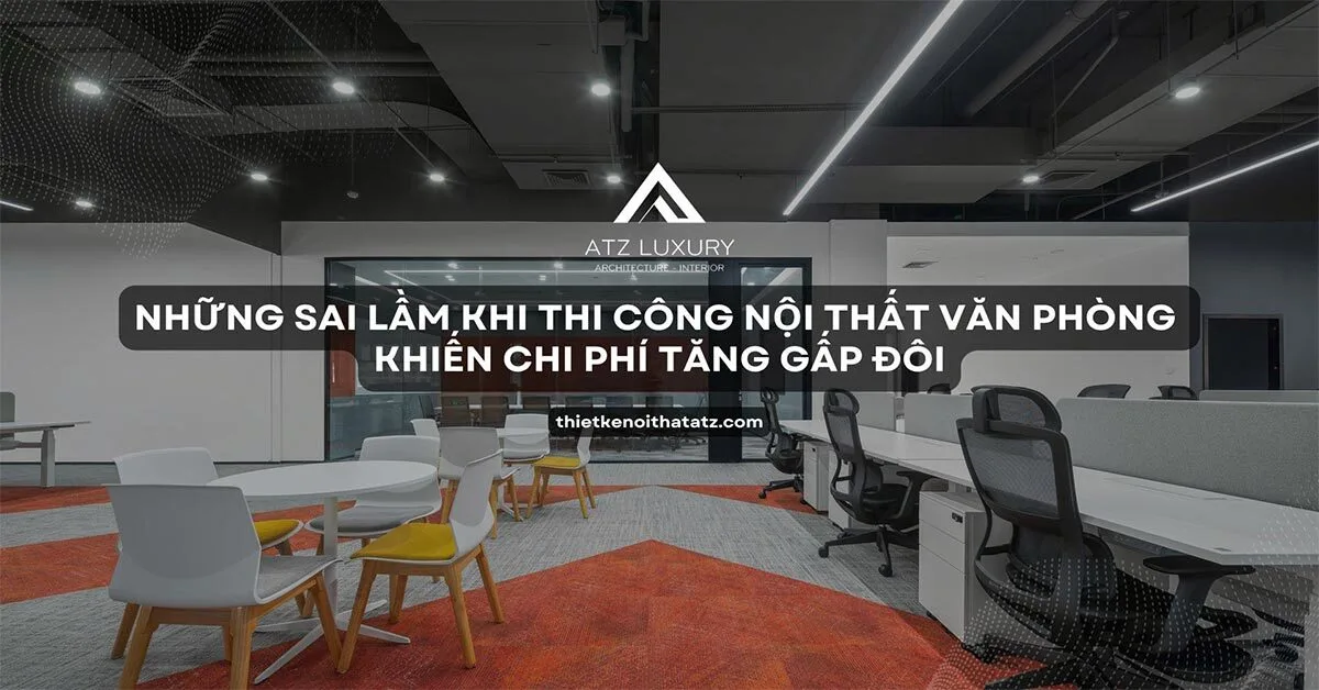 Những sai lầm khi thi công nội thất văn phòng khiến chi phí tăng gấp đôi