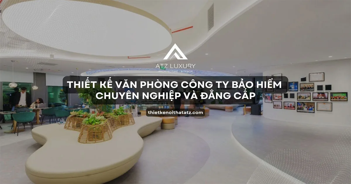 Thiết kế văn phòng công ty bảo hiểm chuyên nghiệp và đẳng cấp